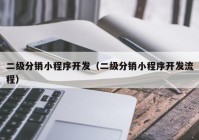 二级分销小程序开发（二级分销小程序开发流程）