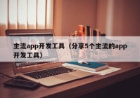 主流app开发工具（分享5个主流的app开发工具）